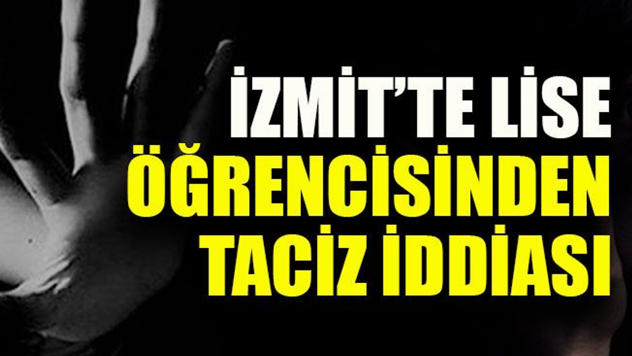 İzmit’te lise öğrencisinden taciz iddiası