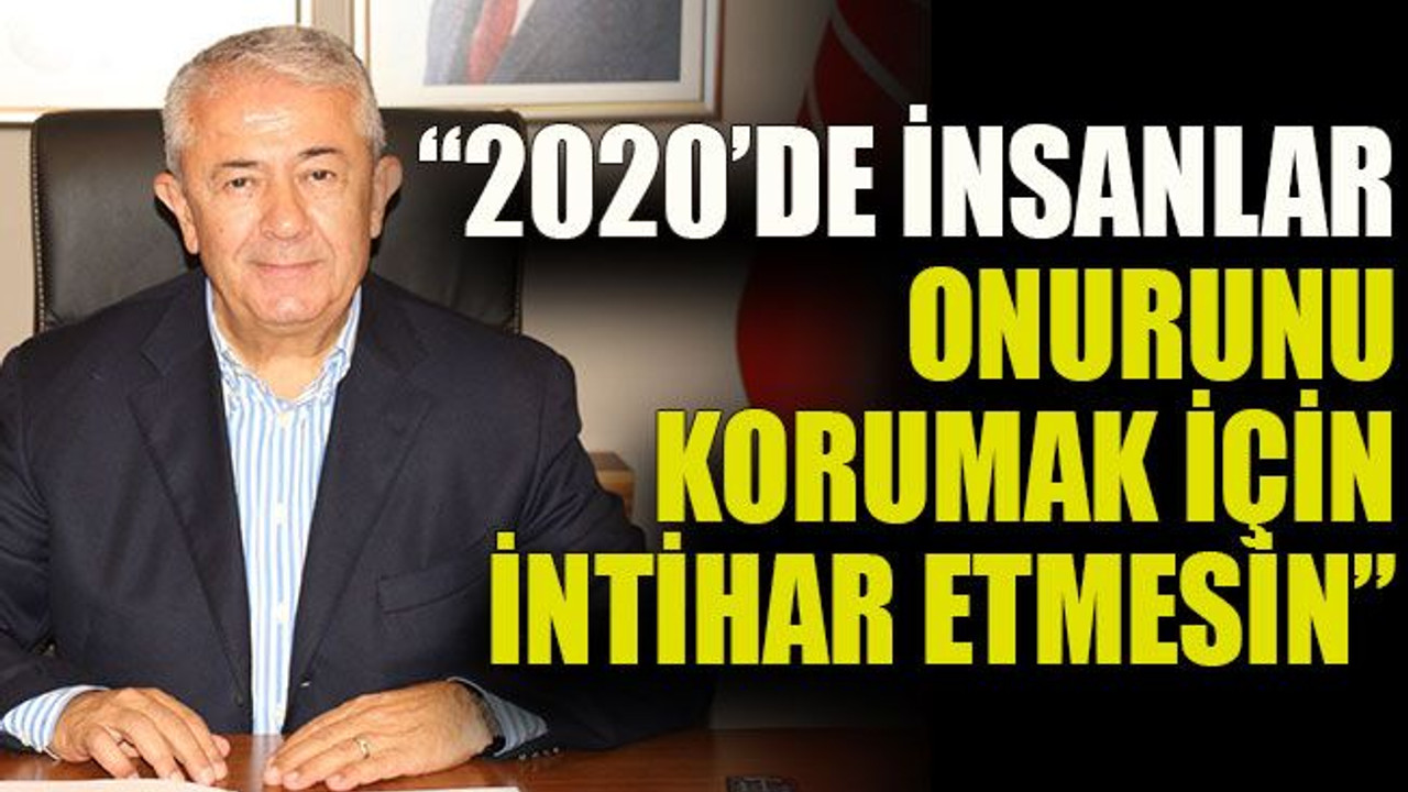 Sarıbay: “2020’de insanlar onurunu korumak için intihar etmesin”