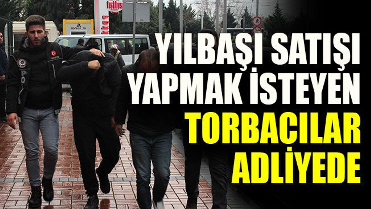 Yılbaşı satışı yapmak isteyen torbacılar adliyede