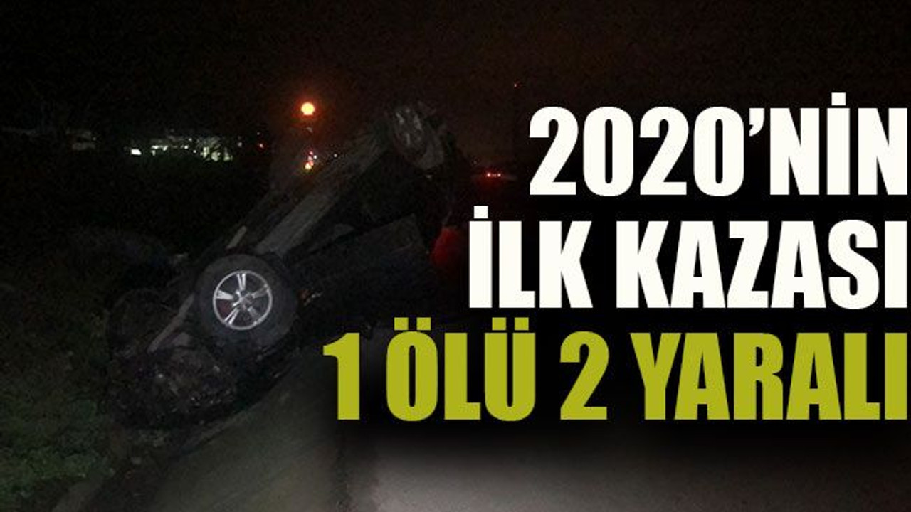2020’nin ilk kazası 1 ölü 2 yaralı