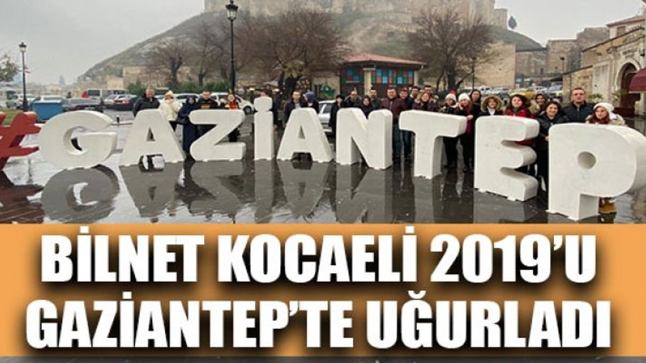 BİLNET Kocaeli 2019’u Gaziantep’te uğurladı