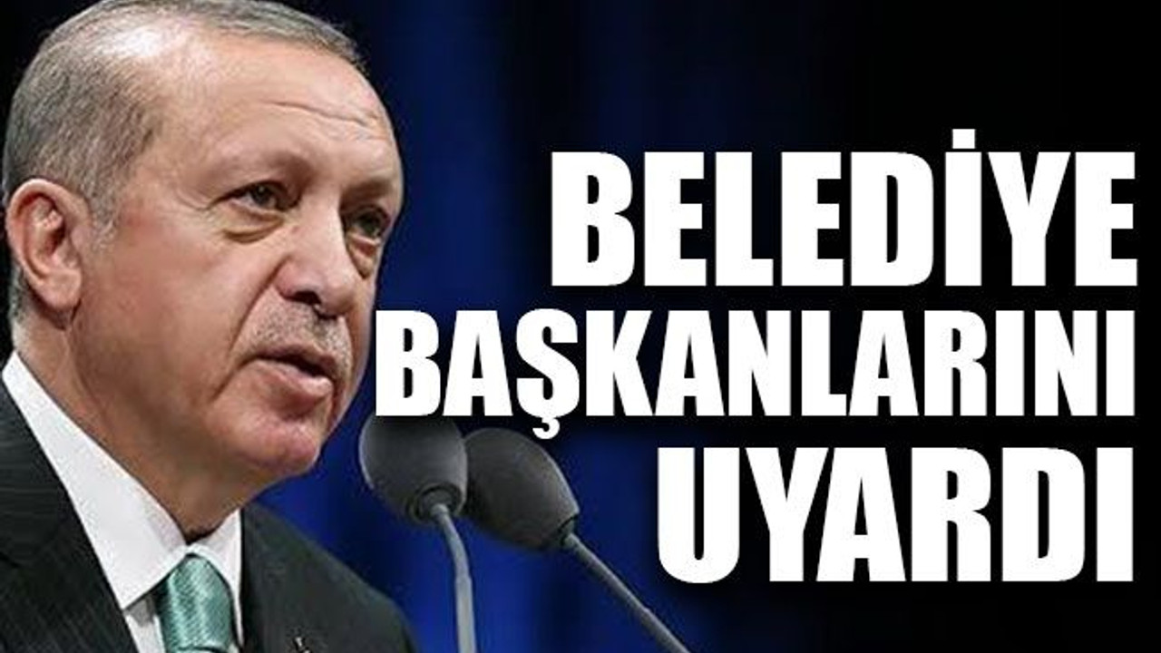 Belediye başkanlarını uyardı