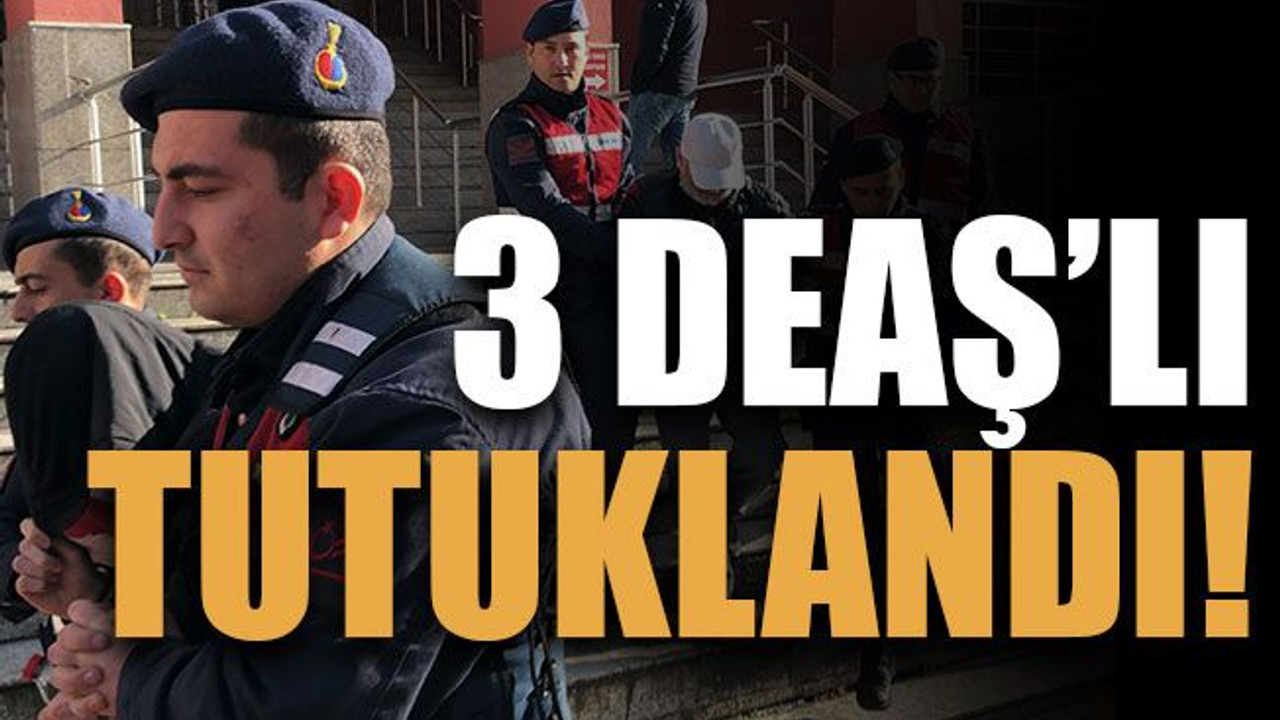 3 DEAŞ’lı tutuklandı!