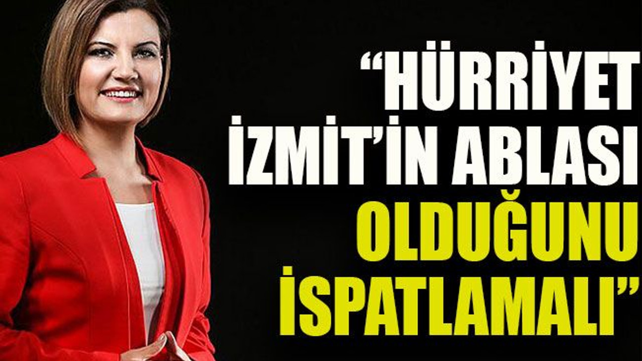 "Hürriyet İzmit’in ablası olduğunu ispatlamalı"