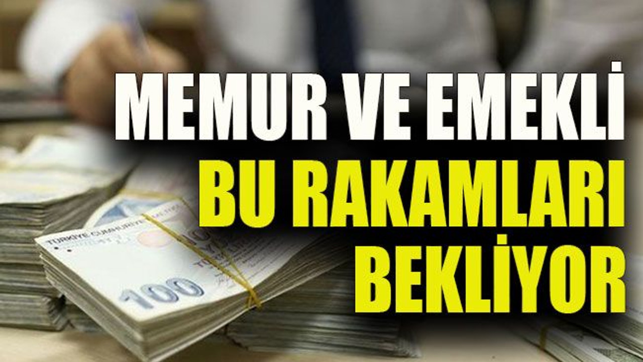 Memur ve emekli bu rakamları bekliyor