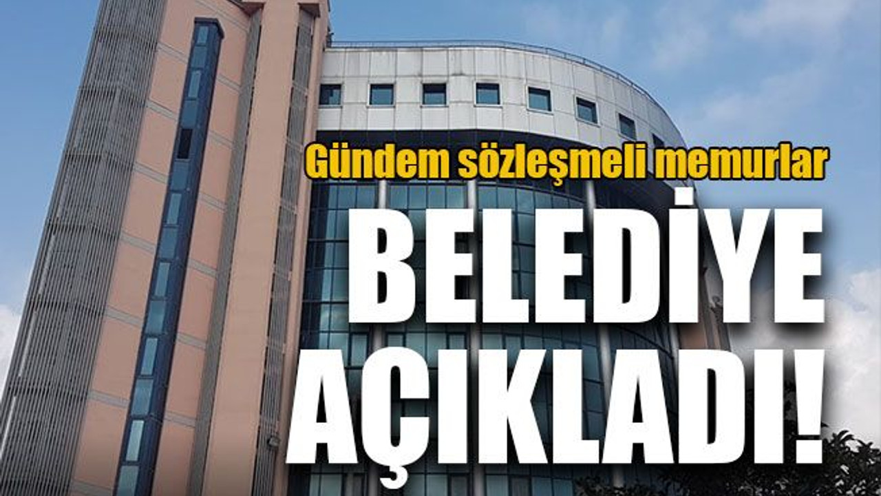 Gündem sözleşmeli memurlar... Belediye açıkladı