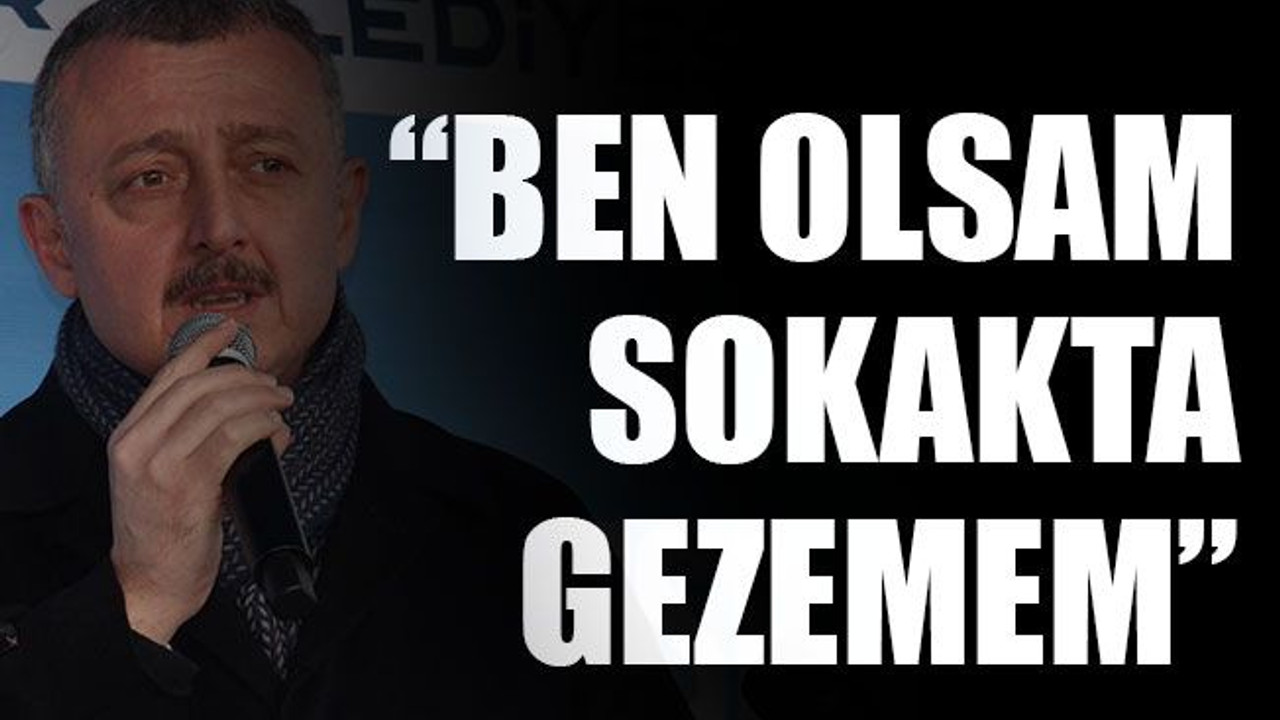 “Ben olsam sokakta gezemem”