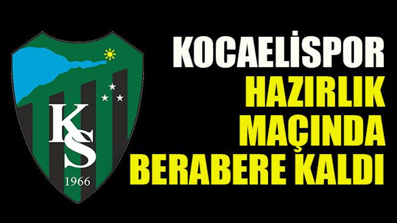 Kocaelispor hazırlık maçında berabere kaldı