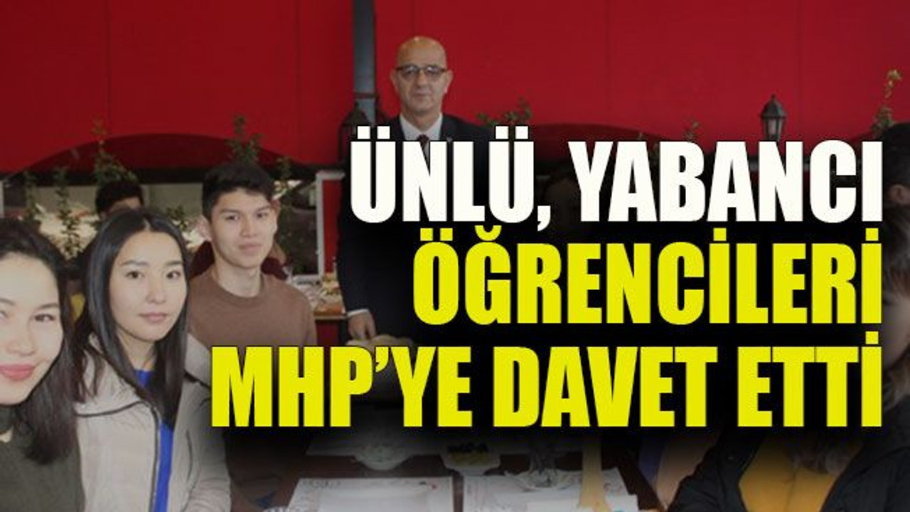 Ünlü yabancı öğrencileri MHP’ye davet etti