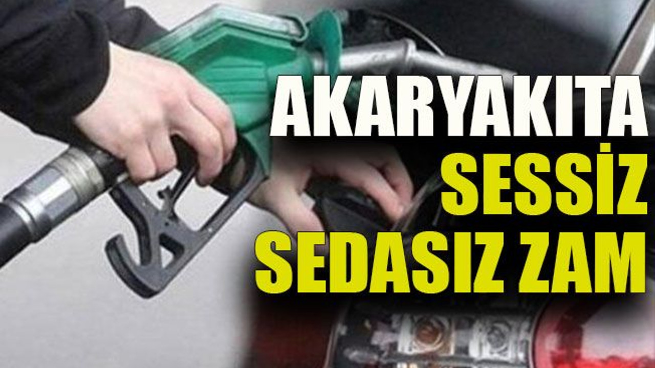Akaryakıta sessiz sedasız zam
