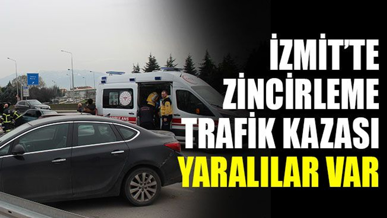 İzmit’te zincirleme kaza, yaralılar var
