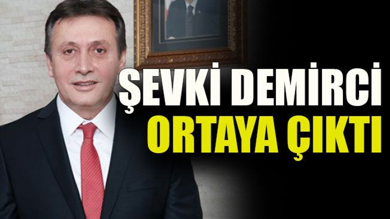 Şevki Demirci ortaya çıktı