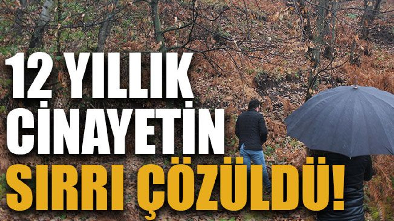 12 yıllık cinayetin sırrı çözüldü!