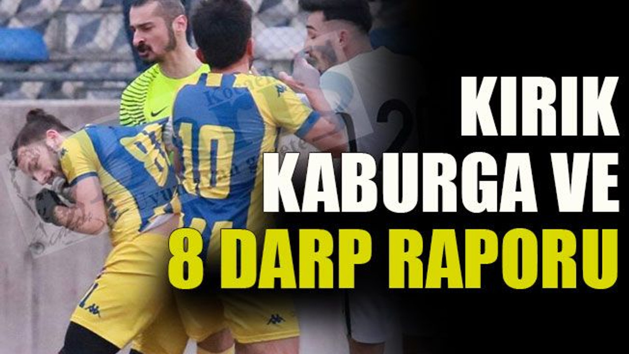 Maç değil meydan savaşı; Kırık kaburga ve 8 darp raporu