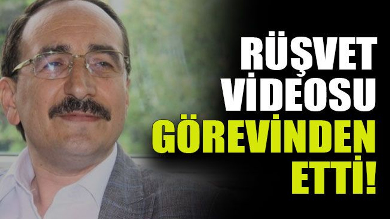 Rüşvet videosu görevinden etti!