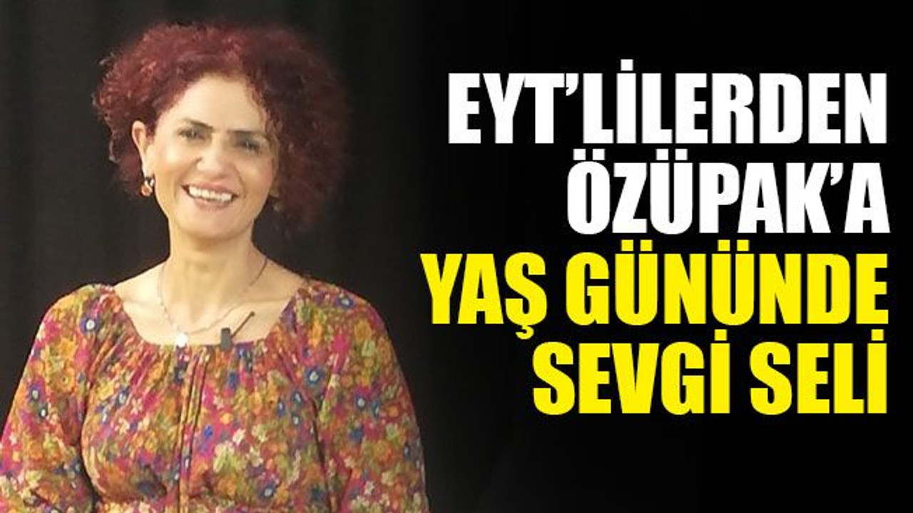 EYT’lilerin gönlünde yer edinen Özüpak’a yaş gününde sevgi seli