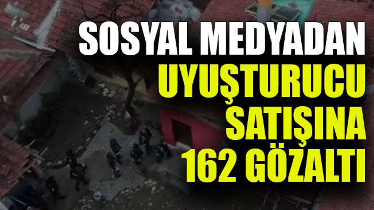 Sosyal medyadan uyuşturucu satışına 162 gözaltı