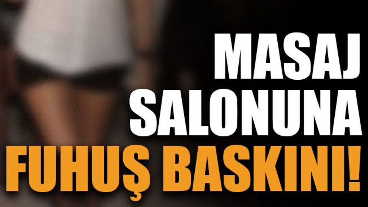 Masaj salonuna fuhuş baskını!
