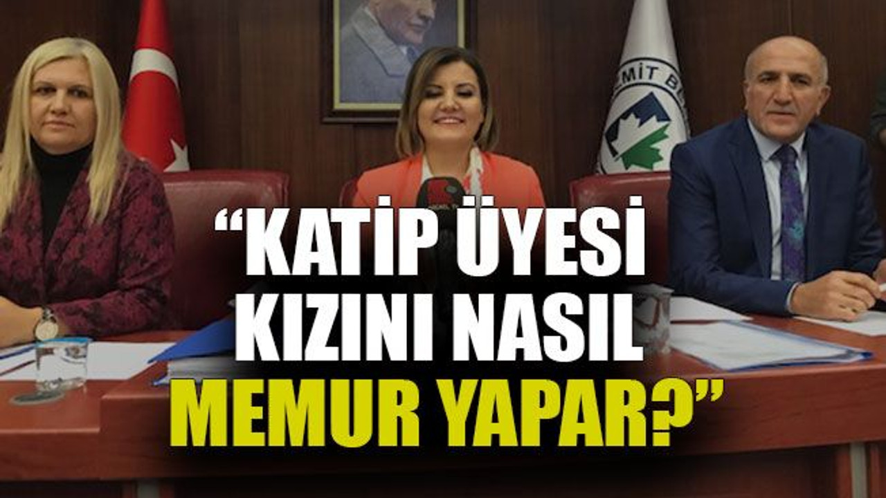 “Katip üyesi kızını nasıl memur yapar?”