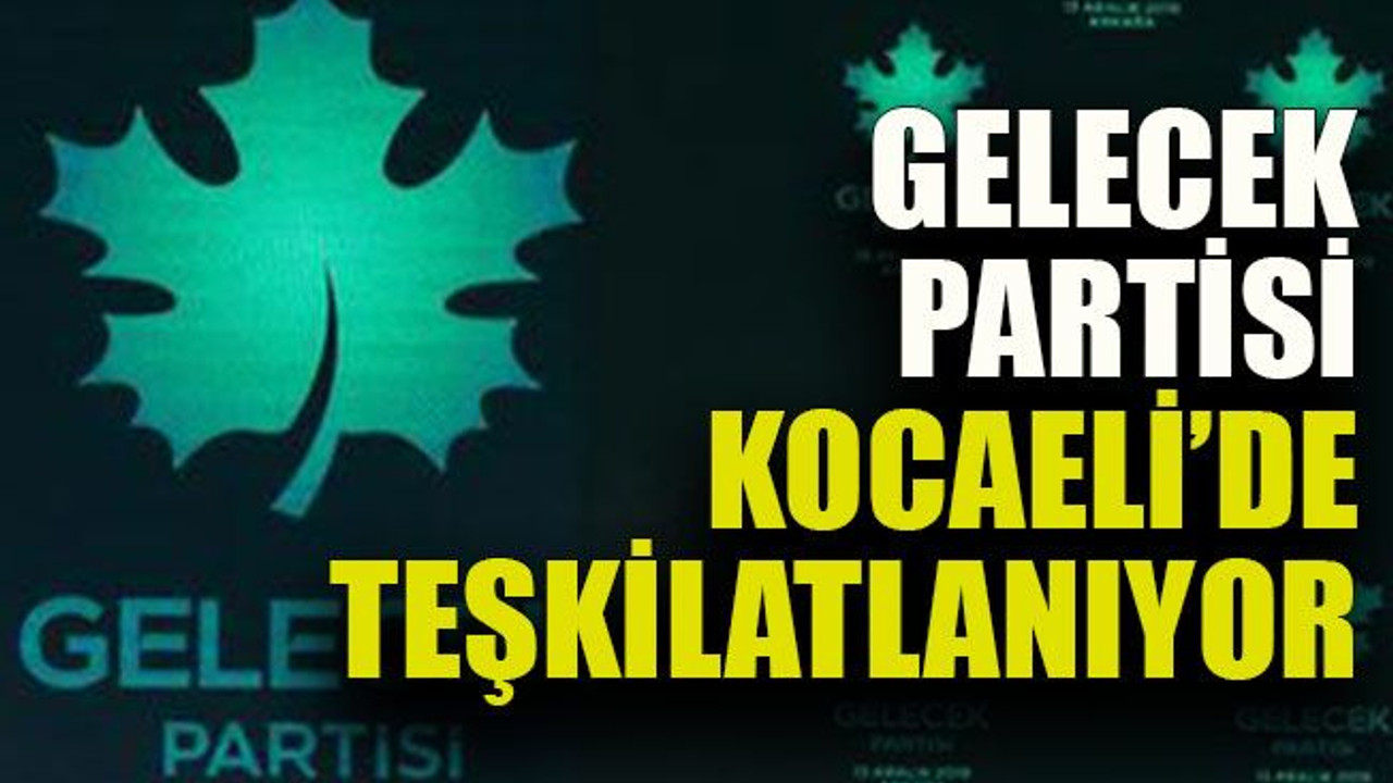 Gelecek Partisi Kocaeli’de teşkilatlanıyor