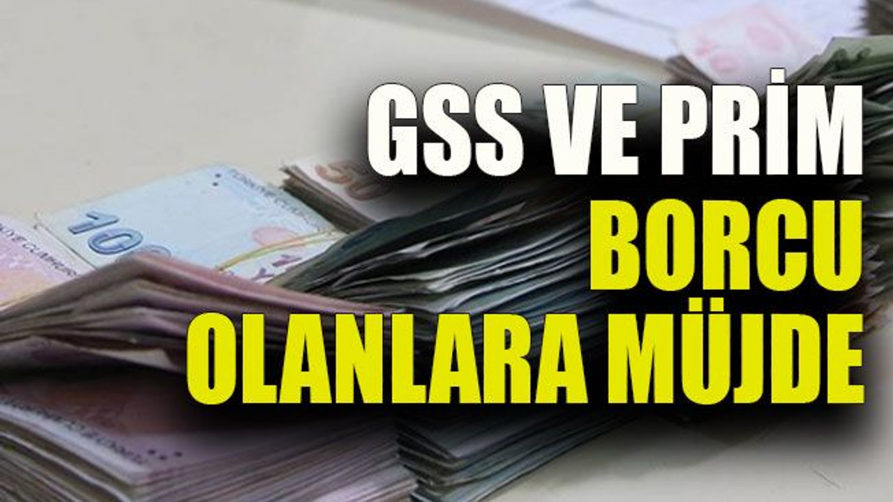 GSS ve prim borcu olanlara müjde