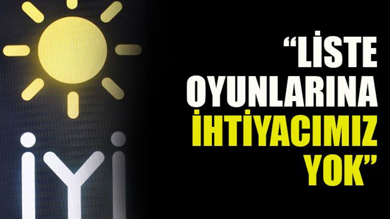 İYİ Parti: “Liste oyunlarına ihtiyacımız yok”