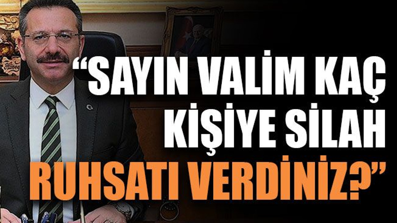 “Sayın valim kaç kişiye silah ruhsatı verdiniz?”