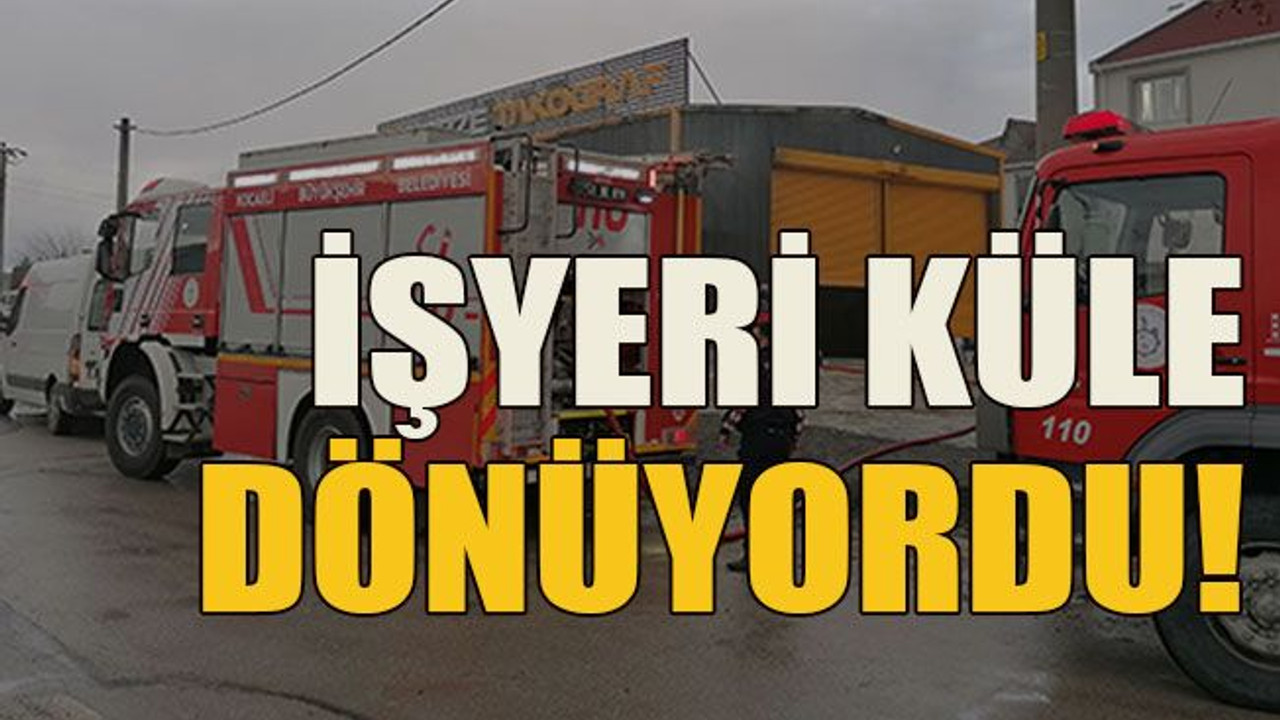 İşyeri küle dönüyordu!
