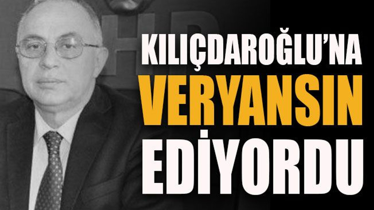 Kılıçdaroğlu’na veryansın ediyordu