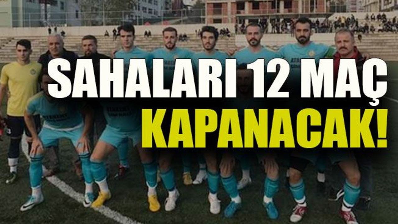 Sahaları 12 maç kapanacak!