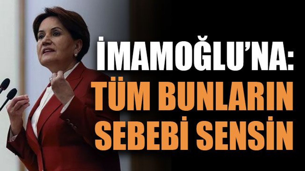 İmamoğlu’na seslendi: Tüm bunların sebebi sensin
