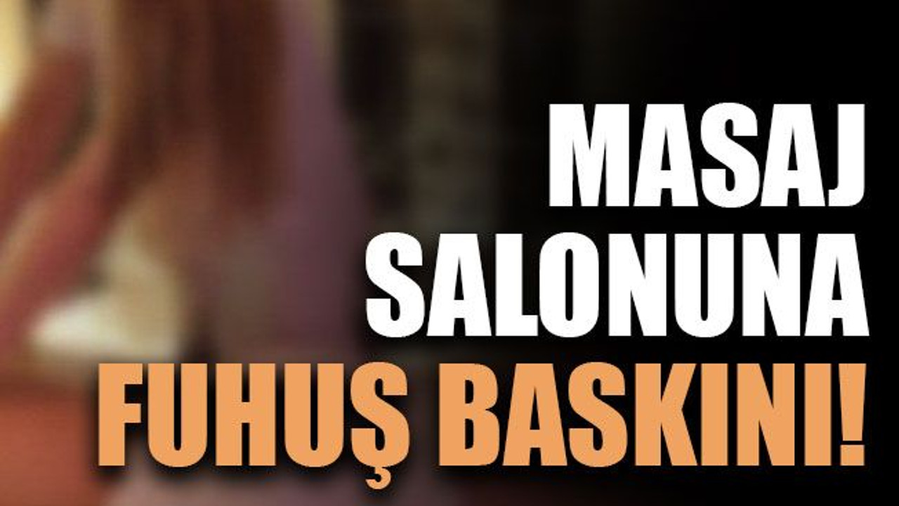 Masaj salonuna fuhuş baskını!