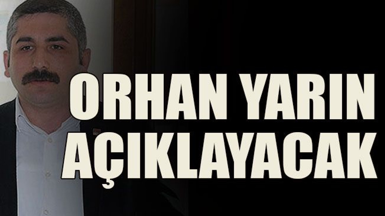 Orhan yarın resmen açıklayacak