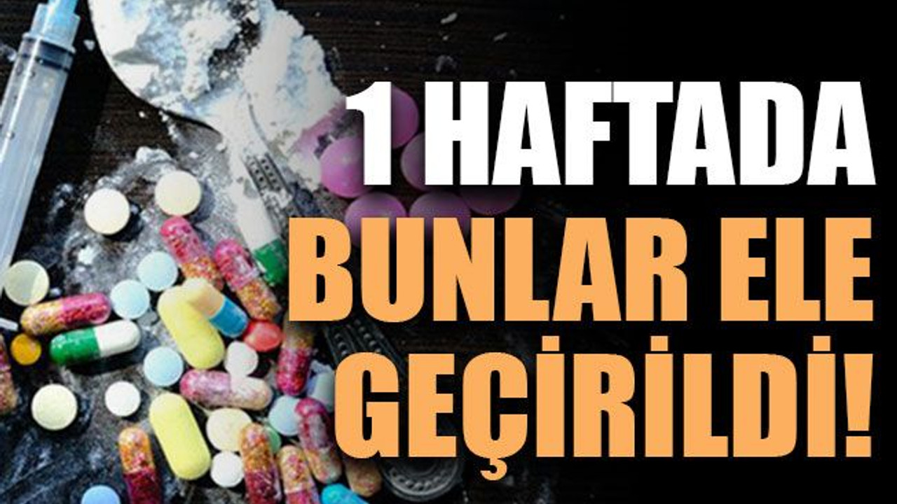 1 haftada bunlar ele geçirildi!