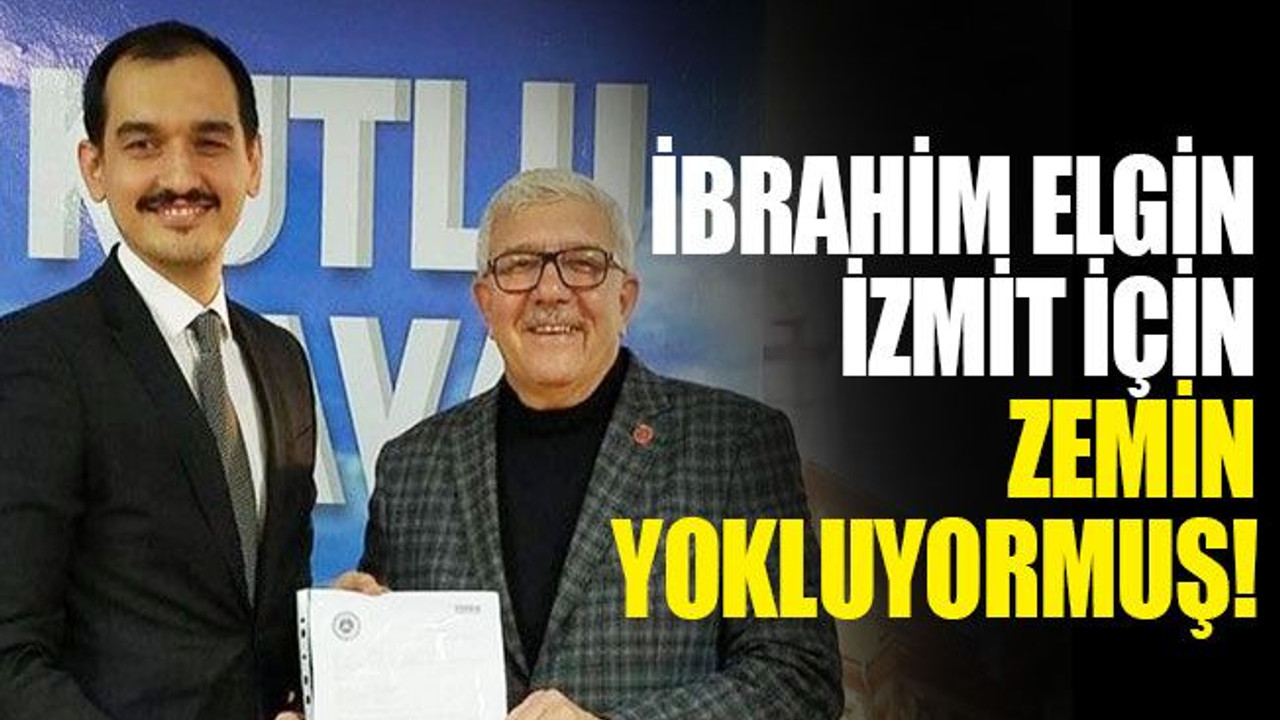 İbrahim Elgin, İzmit için zemin yokluyormuş!