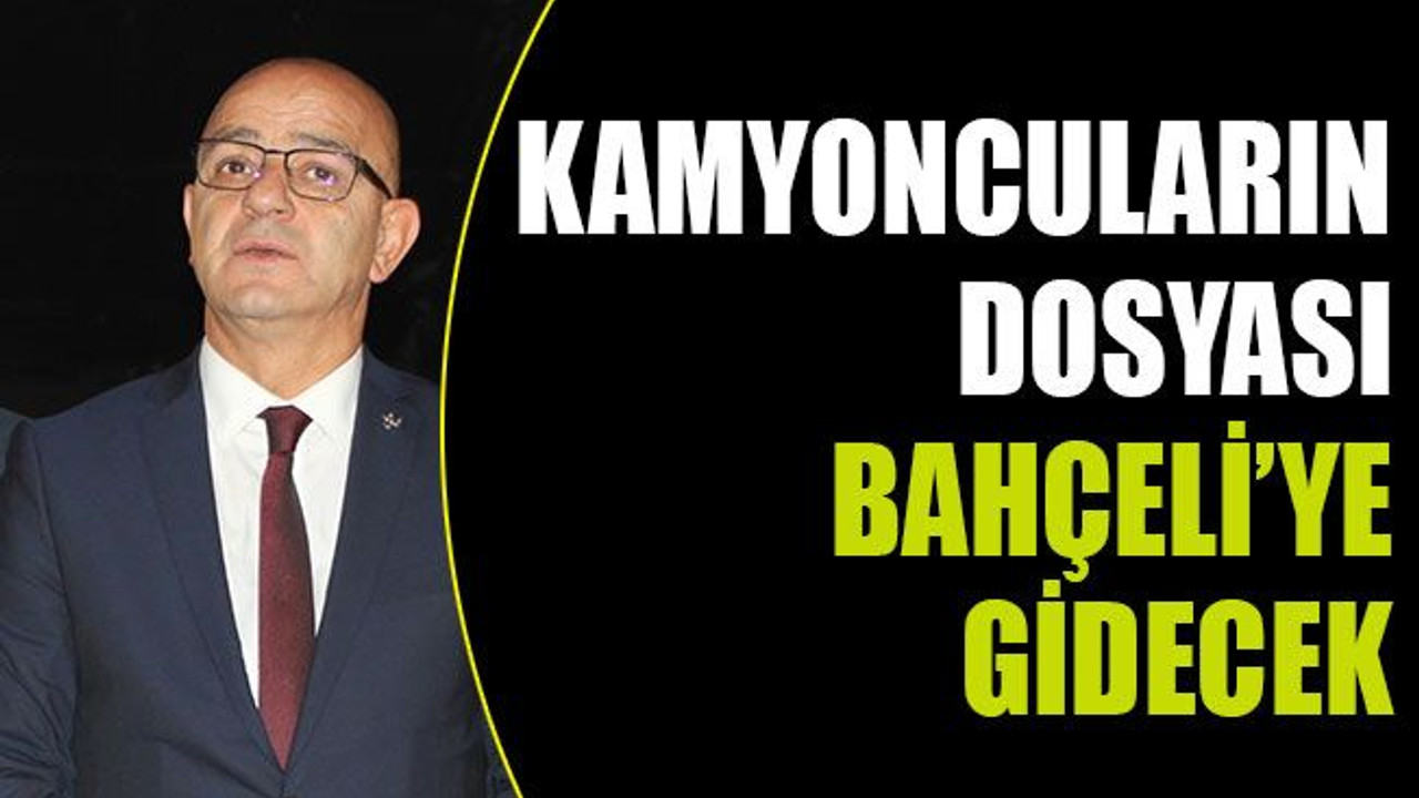 Kamyoncuların dosyası Bahçeli’ye gidecek