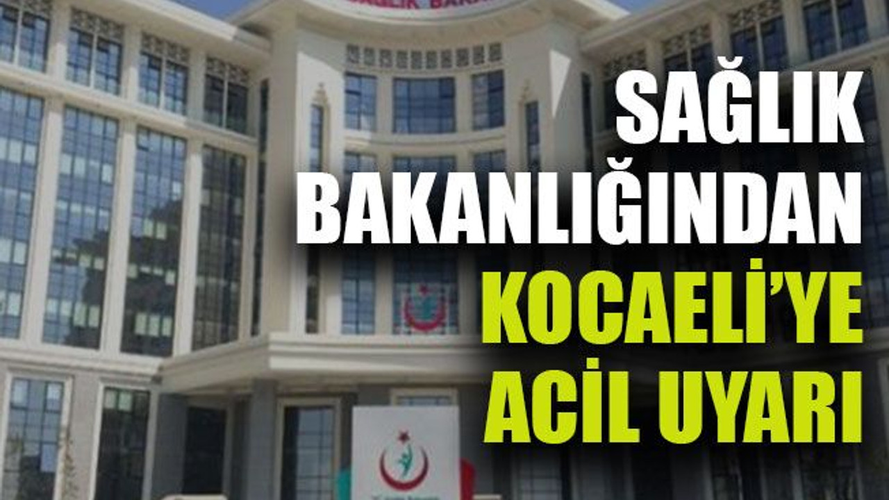 Sağlık Bakanlığından Kocaeli’ye acil uyarı