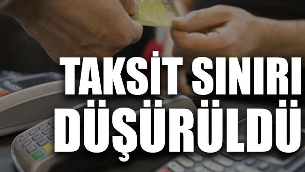 Taksit sınırı düşürüldü