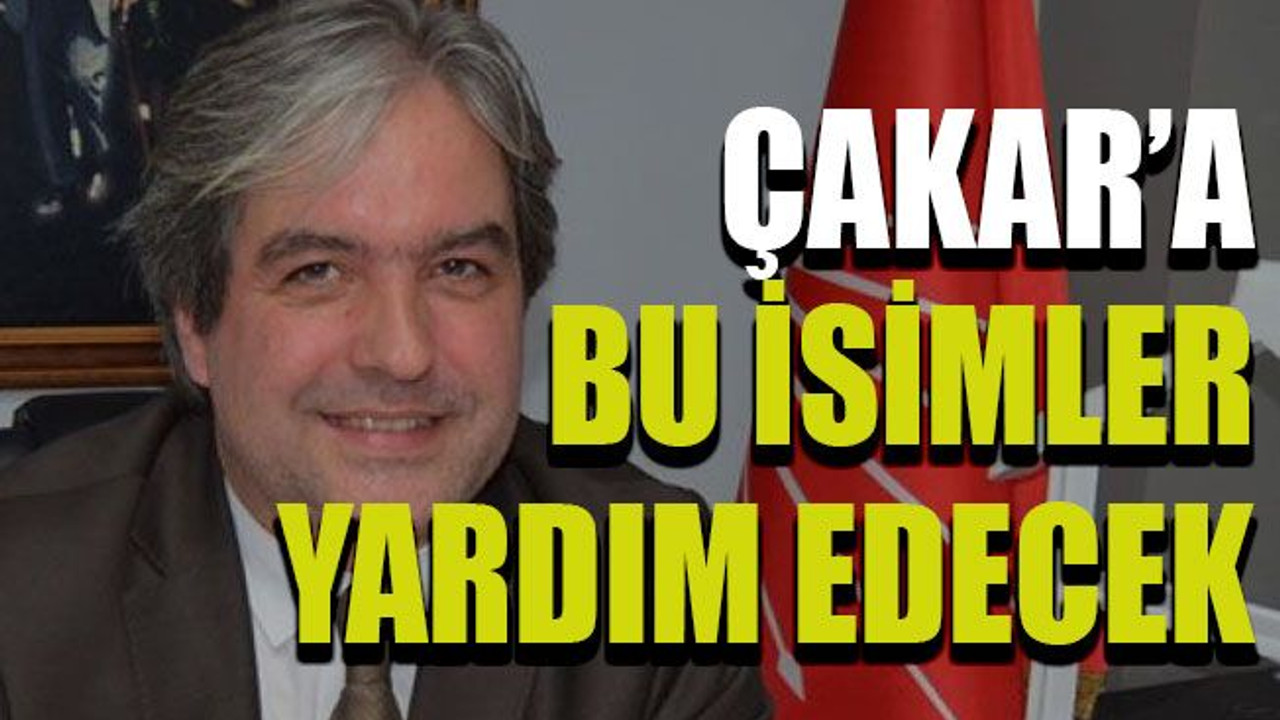 Çakar’a bu isimler yardım edecek
