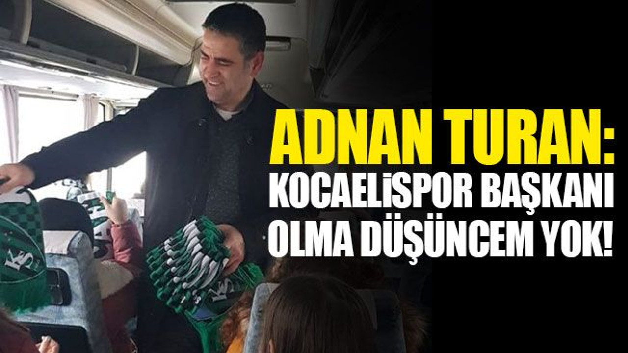 Adnan Turan: Kocaelispor başkanı olma düşüncem yok
