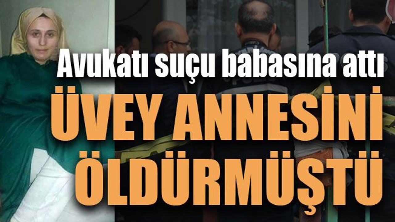 Avukatı suçu babasına attı Üvey annesini öldürmüştü