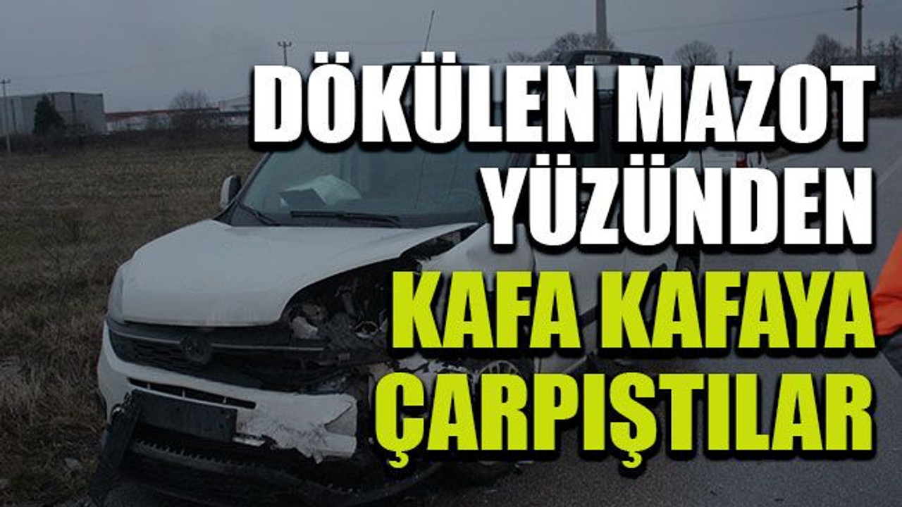 Dökülen mazot yüzünden kafa kafaya çarpıştılar
