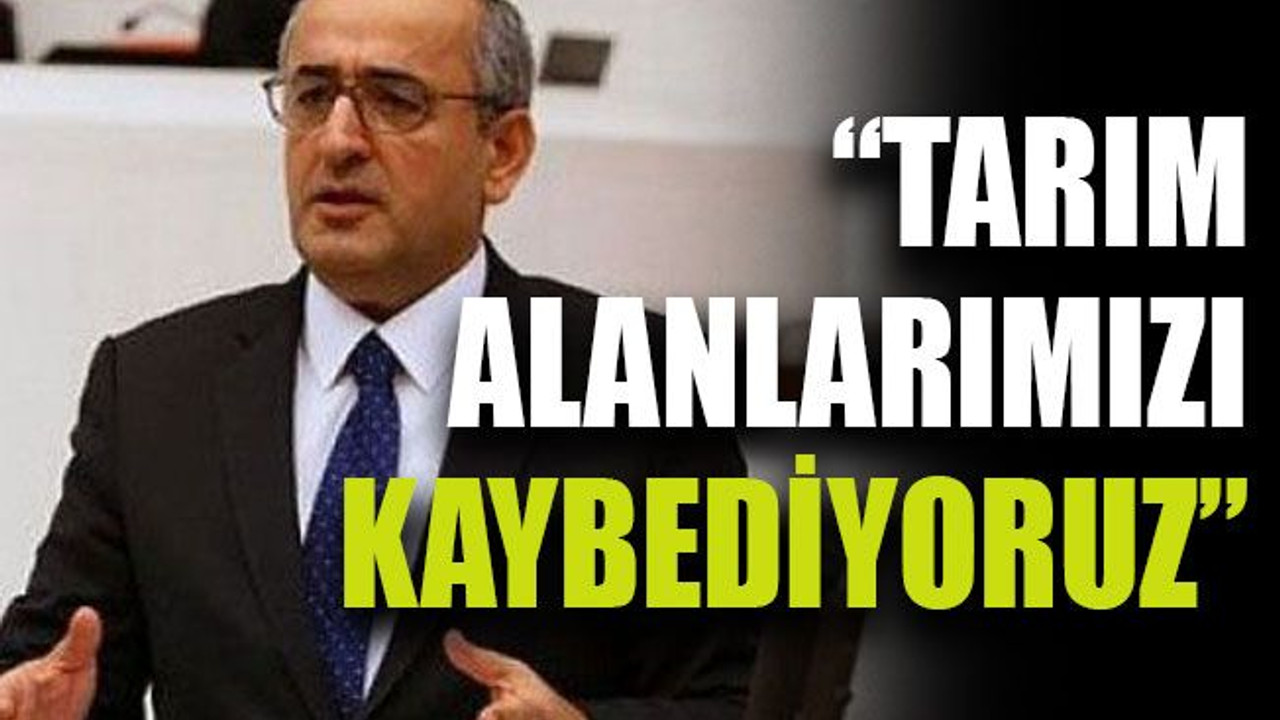 Akar: “Tarım alanlarımızı kaybediyoruz”