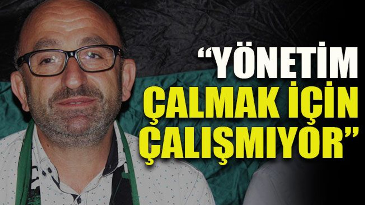 Üzülmez: “Yönetim, çalmak için çalışmıyor”