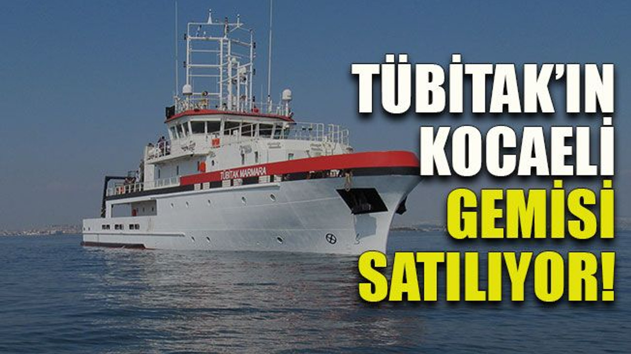 TÜBİTAK’ın Kocaeli’de ki gemisi satılıyor!