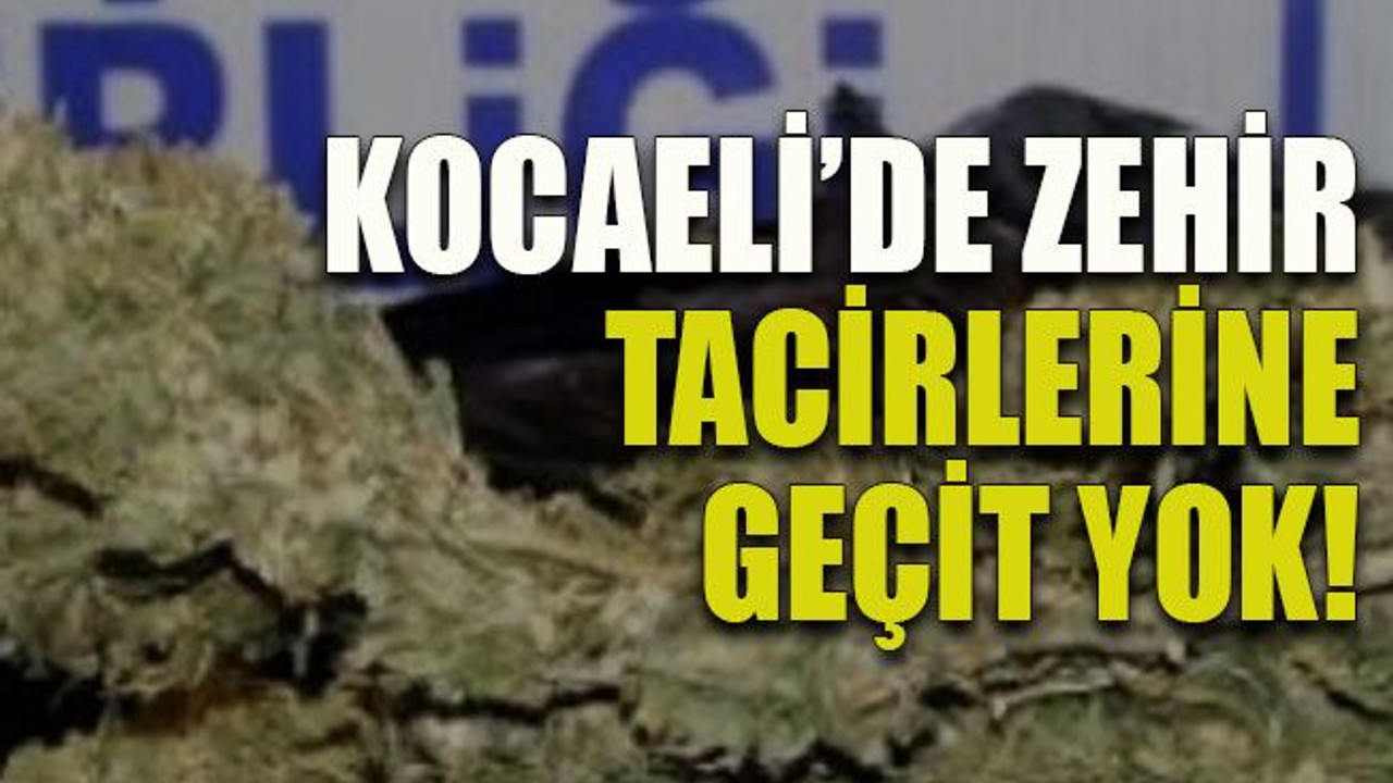 Kocaeli’de zehir tacirlerine geçit yok!