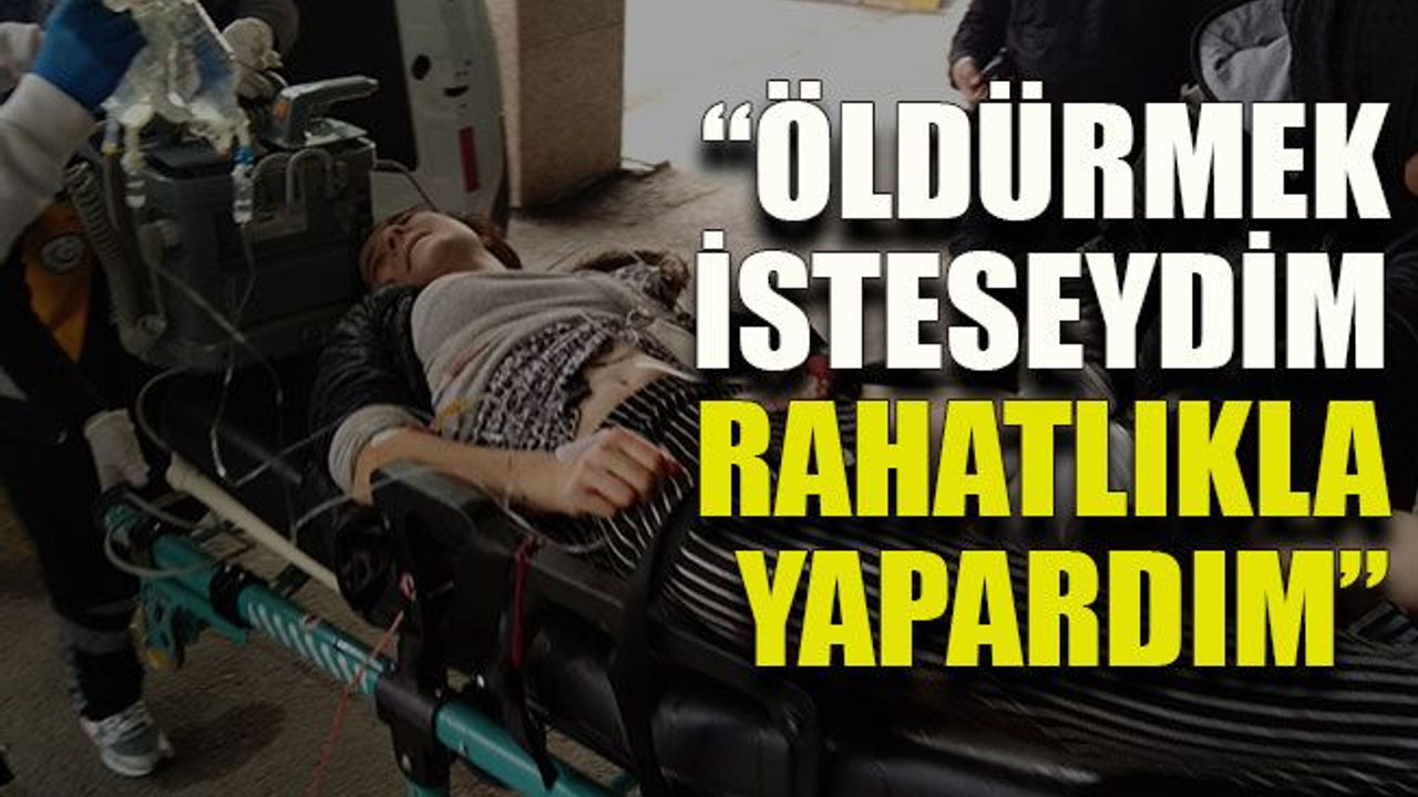 “Öldürmek isteseydim rahatlıkla yapardım”