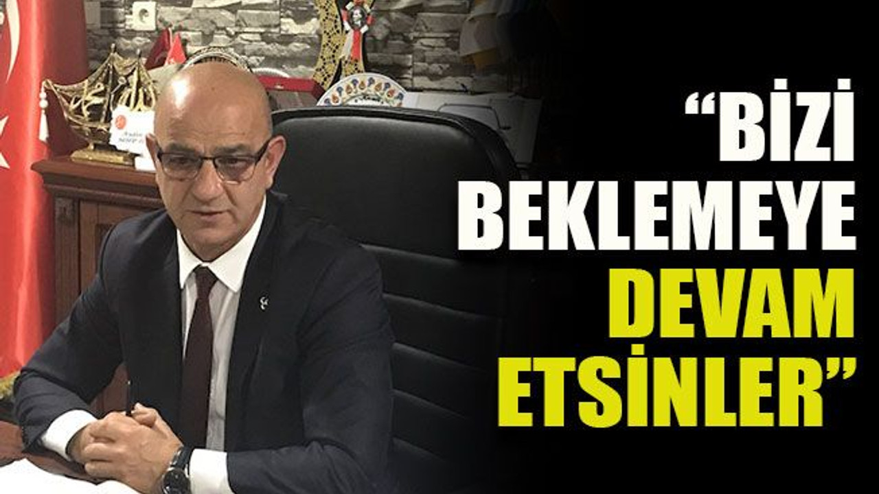 “Bizi beklemeye devam etsinler”