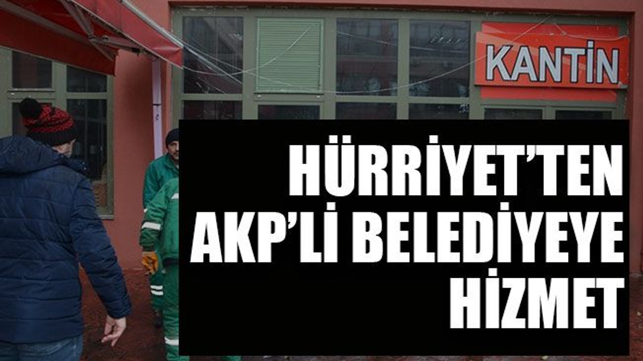 Hürriyet’ten AKP'li belediyeye hizmet