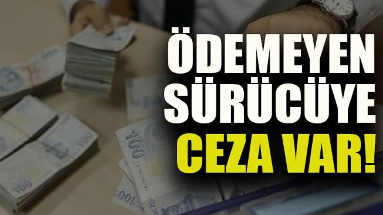 Ödemeyen sürücüye ceza var!